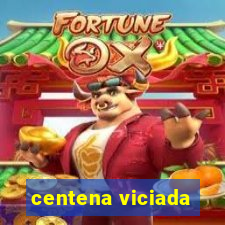 centena viciada